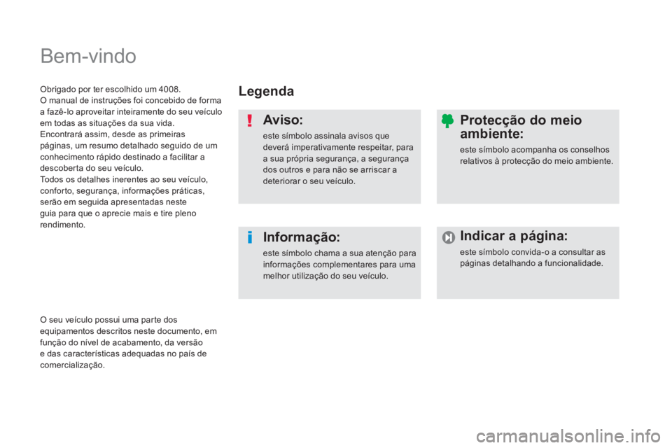 PEUGEOT 4008 2014 Manual de utilização (in Portuguese) Bem-vindo
Legenda
Aviso:
este símbolo assinala avisos que
deverá imperativamente respeitar, para
a sua própria segurança, a segurança
dos outros e para não se arriscar a
det PEUGEOT 4008 2014 Manual de utilização (in Portuguese) Bem-vindo
Legenda
Aviso:
este símbolo assinala avisos que
deverá imperativamente respeitar, para
a sua própria segurança, a segurança
dos outros e para não se arriscar a
det
