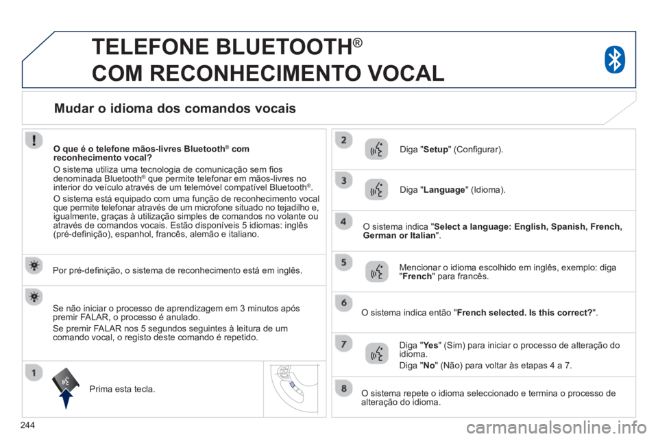PEUGEOT 4008 2014 Manual de utilização (in Portuguese) 244
TELEFONE BLUETOOTH ®
COM RECONHECIMENTO VOCAL
Por pré-defi nição, o sistema de reconhecimento está em inglês.
Prima esta tecla.
Diga " Setup
" (Confi gurar). PEUGEOT 4008 2014 Manual de utilização (in Portuguese) 244
TELEFONE BLUETOOTH ®
COM RECONHECIMENTO VOCAL
Por pré-defi nição, o sistema de reconhecimento está em inglês.
Prima esta tecla.
Diga " Setup
" (Confi gurar).