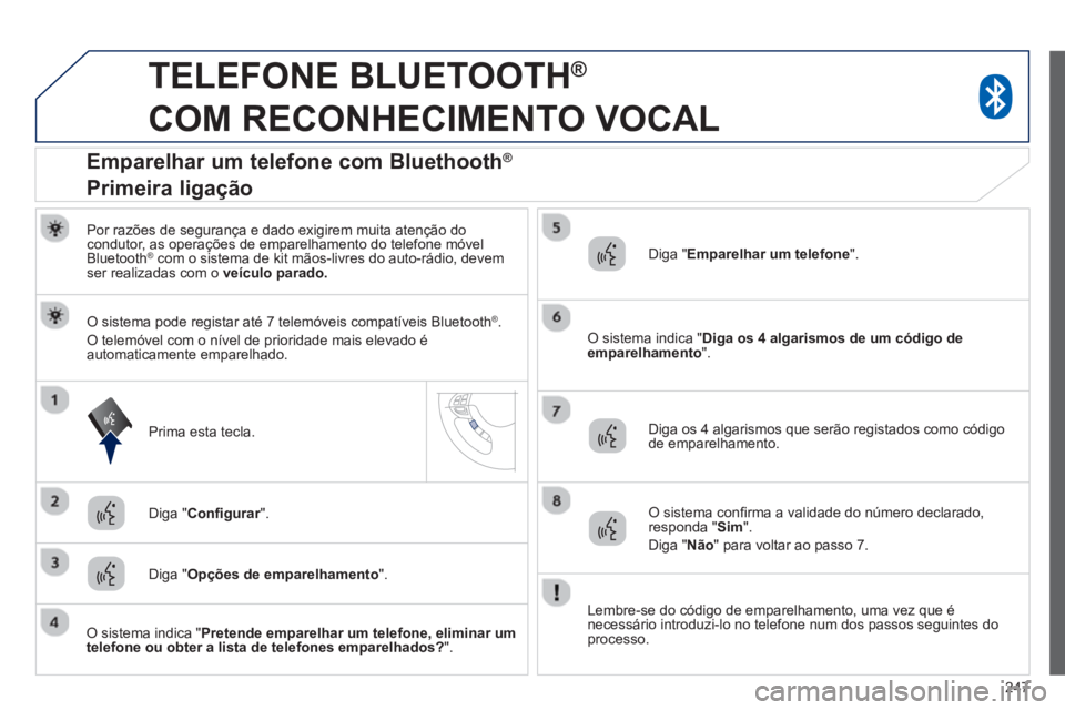 PEUGEOT 4008 2014  Manual de utilização (in Portuguese) 247
   
 
 
 
TELEFONE BLUETOOTH ® 
 
COM RECONHECIMENTO VOCAL 
   
Por razões de segurança e dado exigirem muita atenção do 
condutor, as operações de emparelhamento do telefone móvel 
Blueto