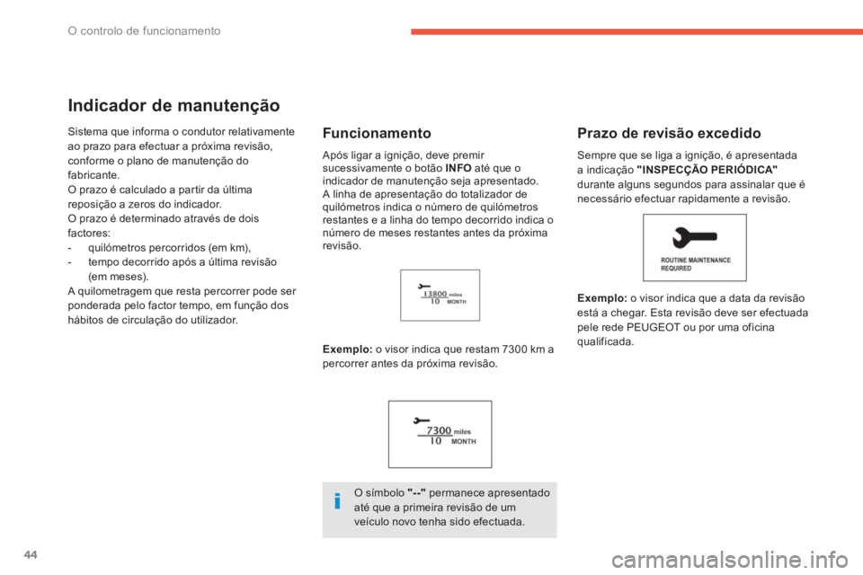 PEUGEOT 4008 2014  Manual de utilização (in Portuguese) 44
O controlo de funcionamento
   
 
 
 
 
 
Indicador de manutenção 
 
Sistema que informa o condutor relativamente 
ao prazo para efectuar a próxima revisão, 
conforme o plano de manutenção do