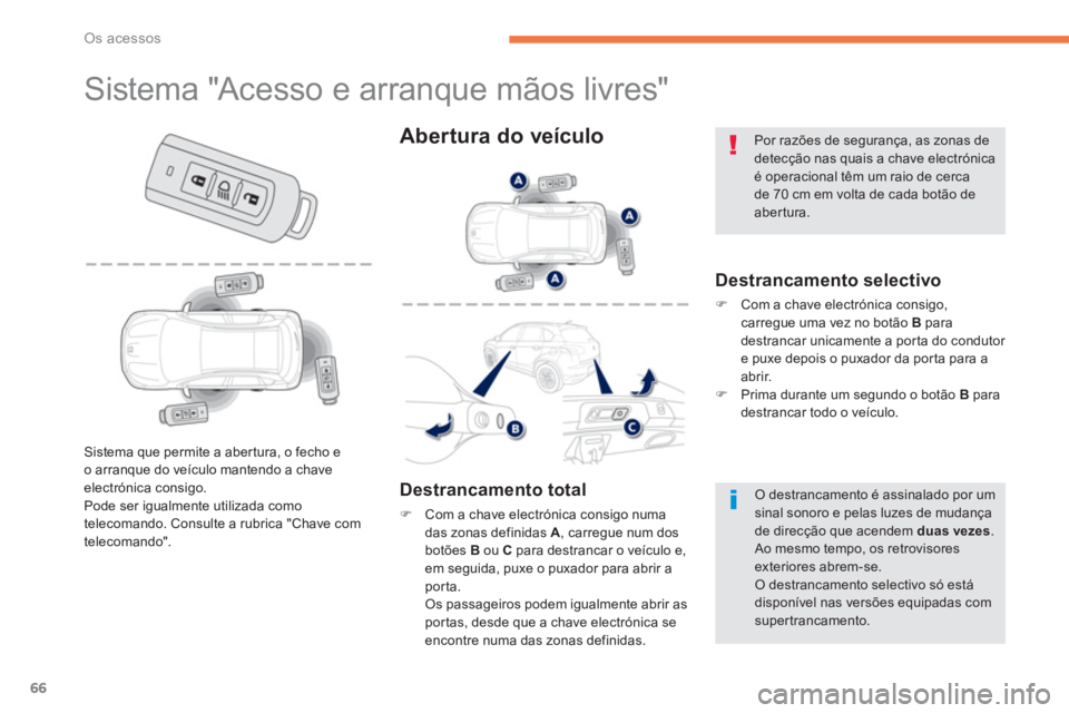 PEUGEOT 4008 2014  Manual de utilização (in Portuguese) 66
Os acessos
   
 
 
 
 
 
 
 
 
 
 
 
 
 
 
 
 
 
 
 
 
 
 
Sistema "Acesso e arranque mãos livres" 
 
 
Destrancamento selectivo 
 
 
 
�) 
  Com a chave electrónica consigo, 
carregue uma vez no