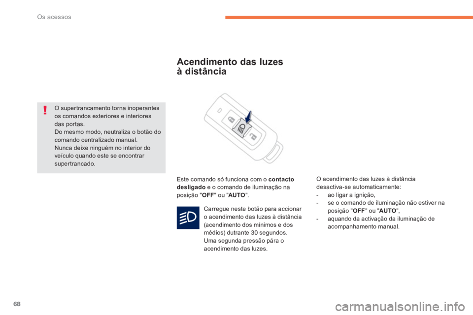 PEUGEOT 4008 2014  Manual de utilização (in Portuguese) 68
Os acessos
   
 
 
 
 
 
Acendimento das luzes 
à distância 
  Este comando só funciona com o  contacto 
desligado 
 e o comando de iluminação na 
posição " OFF 
" ou " AUTO 
".    
O acendi