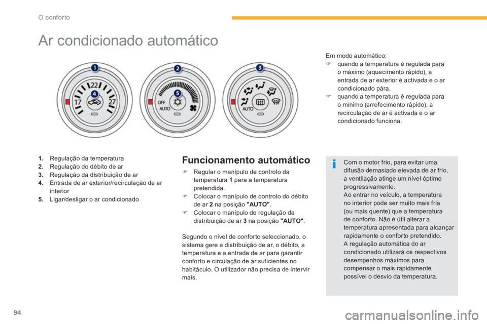 PEUGEOT 4008 2014  Manual de utilização (in Portuguese) 94
O conforto
   
 
 
 
 
 
 
 
 
 
 
 
 
 
 
 
 
 
 
 
Ar condicionado automático 
 
 
 
1. 
  Regulação da temperatura 
   
2. 
  Regulação do débito de ar 
   
3. 
  Regulação da distribui