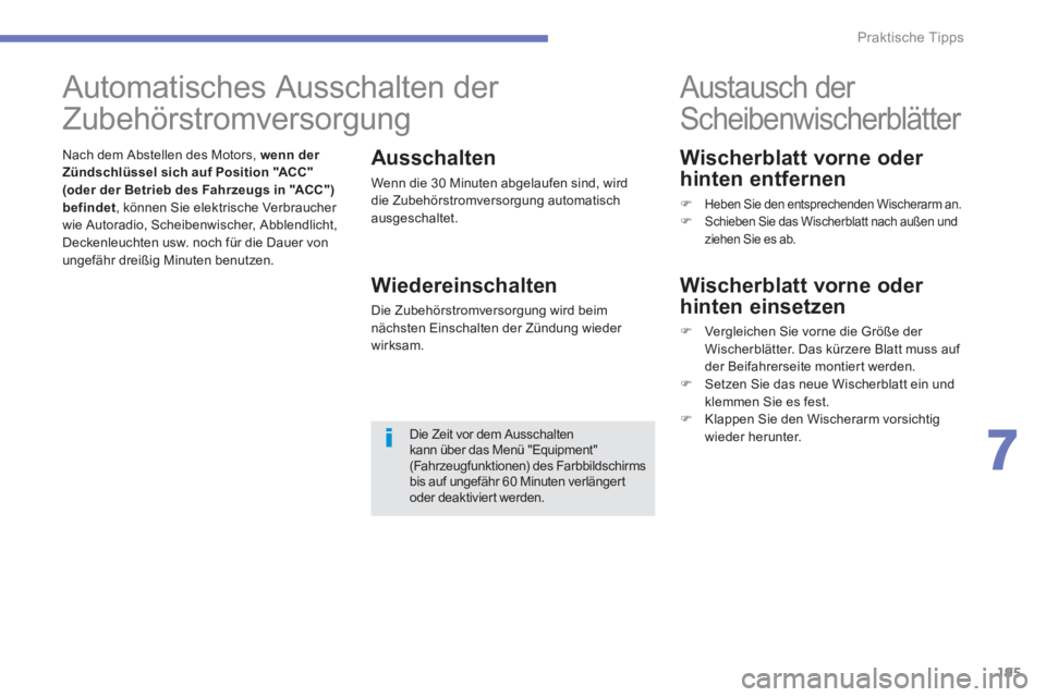 PEUGEOT 4008 2012  Betriebsanleitungen (in German) 195
7
Praktische Tipps
   
Wischerblatt vorne oder 
hinten entfernen 
�)    Heben Sie den entsprechenden Wischerarm an. �) 
 Schieben Sie das Wischerblatt nach außen undziehen Sie es ab.  
 
 
 
 
 
