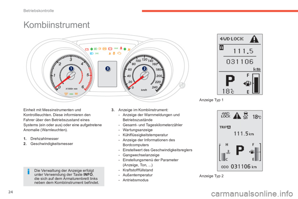 PEUGEOT 4008 2012  Betriebsanleitungen (in German) 24
Betriebskontrolle
   
 
 
 
 
 
 
 
 
 
 
 
 
 
 
 
 
Kombiinstrument 
1. 
 Drehzahlmesser 2. 
 Geschwindigkeitsmesser 
 
Anzeige Typ 2  
3. 
 Anzeige im Kombiinstrument: 
   
 
-   Anzeige der War
