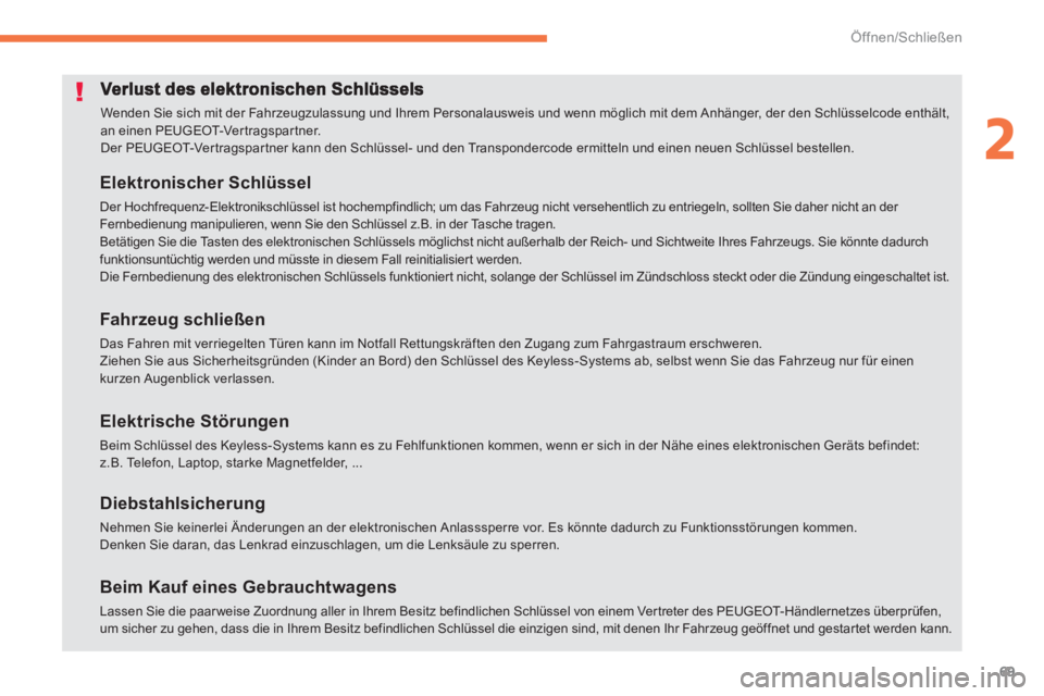 PEUGEOT 4008 2012  Betriebsanleitungen (in German) 69
2
Öffnen/Schließen
  Wenden Sie sich mit der Fahrzeugzulassung und Ihrem Personalausweis und wenn möglich mit dem Anhänger, der den Schlüsselcode enthält, an einen PEUGEOT-Ver t r agspartner.