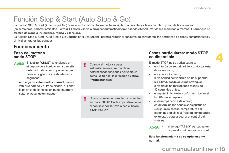 PEUGEOT 4008 2012  Manual del propietario (in Spanish) 119
4
Conducción
   
 
 
 
 
 
 
 
Función Stop & Start (Auto Stop & Go) 
 
 
Funcionamiento 
 
 
Paso del motor a modo STOP
El testigo "AS&G"se enciende en el cuadro de a bordo o en la pantalla del
