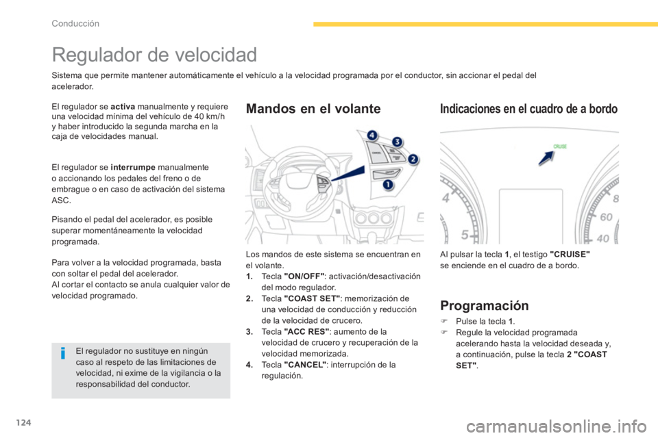 PEUGEOT 4008 2012  Manual del propietario (in Spanish) 124
Conducción
   
 
 
 
 
Regulador de velocidad 
Sistema que permite mantener automáticamente el vehículo a la velocidad programada por el conductor, sin accionar el pedal del acelerador. 
El reg