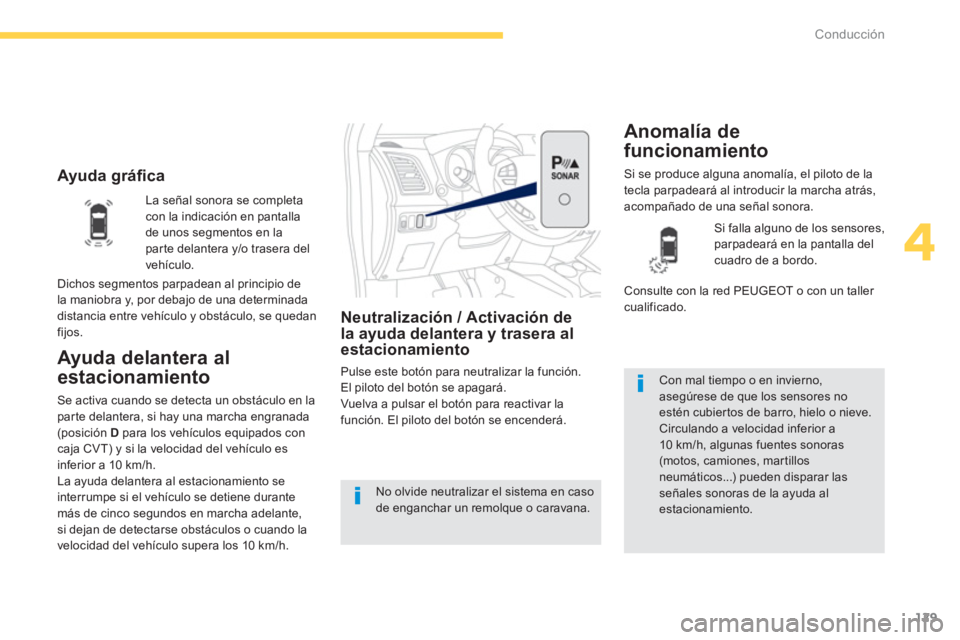 PEUGEOT 4008 2012  Manual del propietario (in Spanish) 129
4
Conducción
   
 
Ayuda gráfica 
Ayuda delantera al
estacionamiento 
Neutralización / Activación de la ayuda delantera y trasera al estacionamiento 
Pulse este botón para neutralizar la func