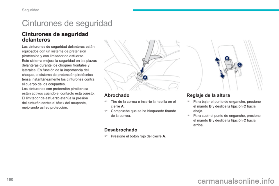 PEUGEOT 4008 2012  Manual del propietario (in Spanish) 150
Seguridad
  Cinturones de seguridad 
delanteros 
Los cinturones de seguridad delanteros están equipados con un sistema de pretensiónpirotécnica y con limitador de esfuerzo.
Este sistema mejora 