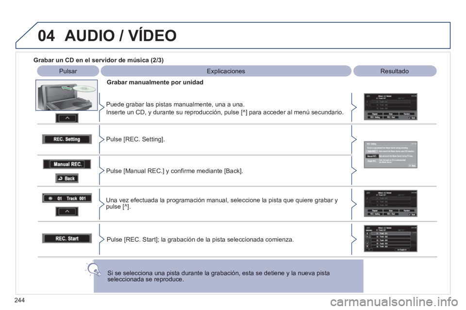 PEUGEOT 4008 2012  Manual del propietario (in Spanish) 244
04  AUDIO / VÍDEO
 
 
Grabar un CD en el servidor de música (2/3)
Pulsar  Explicaciones 
 
Resultado 
 
Grabar manualmente 
por unidad  
   
Puede grabar las pistas manualmente, una a una.
  Ins