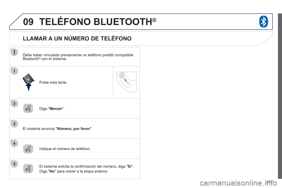PEUGEOT 4008 2012  Manual del propietario (in Spanish) 277
09
2
3
1
4
5
TELÉFONO BLUETOOTH® 
Diga "Marcar".r
   
El sistema anuncia "Número, por favor".  r
 
 
 
 
 
 
 
 
 
 
 
 
 
 
 
 
 
 
 
 
 
 
LLAMAR A UN NÚMERO DE TELÉFONO 
Indique el número