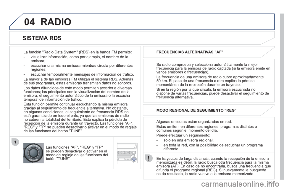 PEUGEOT 4008 2012  Manual del propietario (in Spanish) 293
04
1
RADIO
   
La función "Radio Data System" (RDS) en la banda FM permite:
   
 
-   visualizar información, como por e
jemplo, el nombre de la emisora;
   
-   escuchar una misma emisora mient