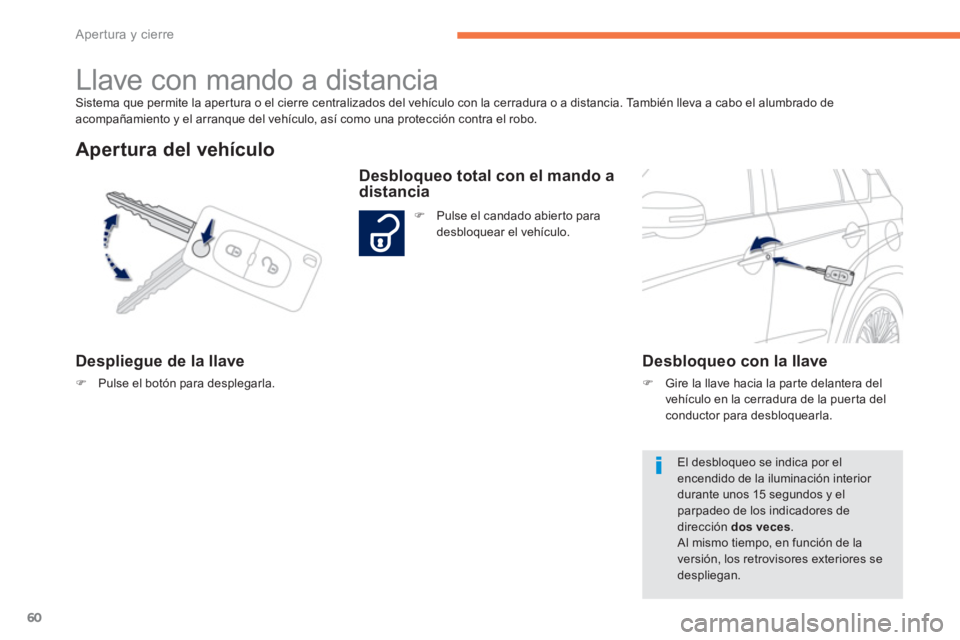 PEUGEOT 4008 2012  Manual del propietario (in Spanish) 60
Apertura y cierre
Sistema que permite la apertura o el cierre centralizados del vehículo con la cerradura o a distancia. También lleva a cabo el alumbrado deacompañamiento y el arranque del veh