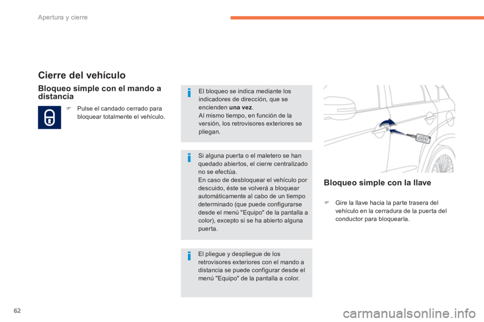PEUGEOT 4008 2012  Manual del propietario (in Spanish) 62
Apertura y cierre
Cierre del vehículo 
�)Gire la llave hacia la par te trasera del 
vehículo en la cerradura de la puerta del 
conductor para bloquearla.
Bloqueo simple con el mando a 
distancia 