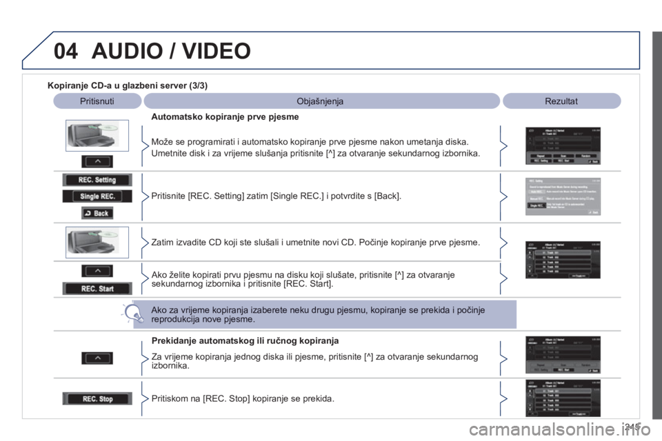 PEUGEOT 4008 2012  Upute Za Rukovanje (in Croatian) 245
04AUDIO / VIDEO
   
Kopiranje CD-a u glazbeni server (3/3)
Pritisnuti  Objašnjenja 
 
Rezultat
   
Automatsko kopiran
je prve pjesme
   
Mo
že se programirati i automatsko kopiranje prve pjesme 