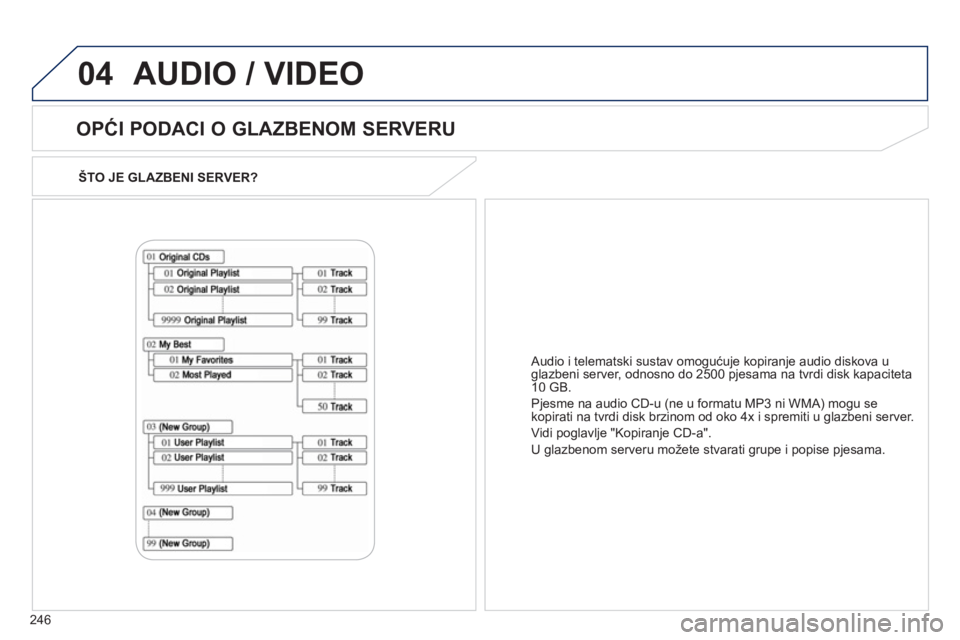 PEUGEOT 4008 2012  Upute Za Rukovanje (in Croatian) 246
04
ŠTO JE GLAZBENI SERVER?
   
OPĆI PODACI O GLAZBENOM SERVERU 
 
AUDIO / VIDEO
 
 
Audio i telematski sustav omogućuje kopiranje audio diskova uglazbeni server, odnosno do 2500 pjesama na tvrd