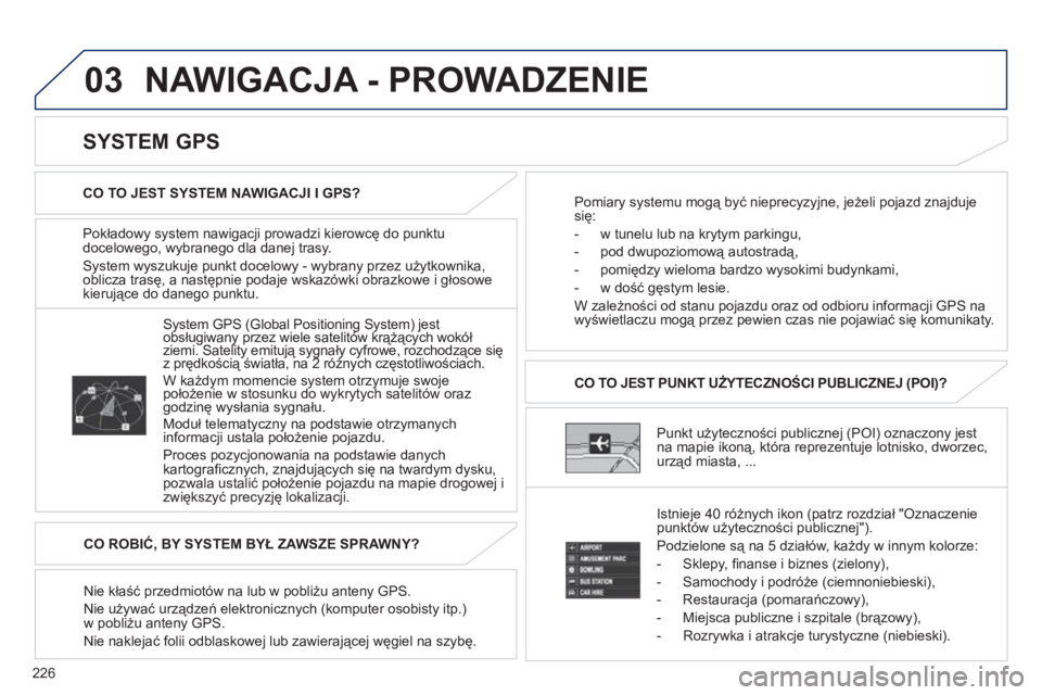 PEUGEOT 4008 2012 Instrukcja obsługi (in Polish) 226
03 NAWIGACJA - PROWADZENIE
Pokładowy system nawigacji prowadzi kierowcę do punktu
docelowego, wybranego dla danej trasy.
S
ystem wyszukuje punkt docelowy - wybrany przez użytkownika,
oblicz PEUGEOT 4008 2012 Instrukcja obsługi (in Polish) 226
03 NAWIGACJA - PROWADZENIE
Pokładowy system nawigacji prowadzi kierowcę do punktu
docelowego, wybranego dla danej trasy.
S
ystem wyszukuje punkt docelowy - wybrany przez użytkownika,
oblicz