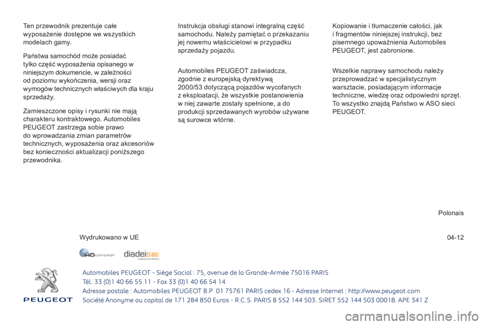 PEUGEOT 4008 2012  Instrukcja obsługi (in Polish) 04-12
Ten przewodnik prezentuje całe 
wyposażenie dostępne we wszystkich 
mo
delach gamy.   Instrukcja obsługi stanowi integralną czę
śćsamochodu. Należy pamiętać o przekazaniu jej nowemu w