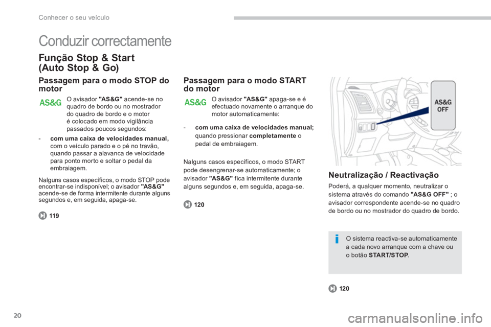 PEUGEOT 4008 2012  Manual de utilização (in Portuguese) 20
Conhecer o seu veículo
  Conduzir correctamente 
Função Stop & Start 
(Auto Stop & Go) 
Passagem para o modo STOP domotor 
119
 O avisador  "AS&G" 
 acende-se noquadro de bordo ou no mostrador 
