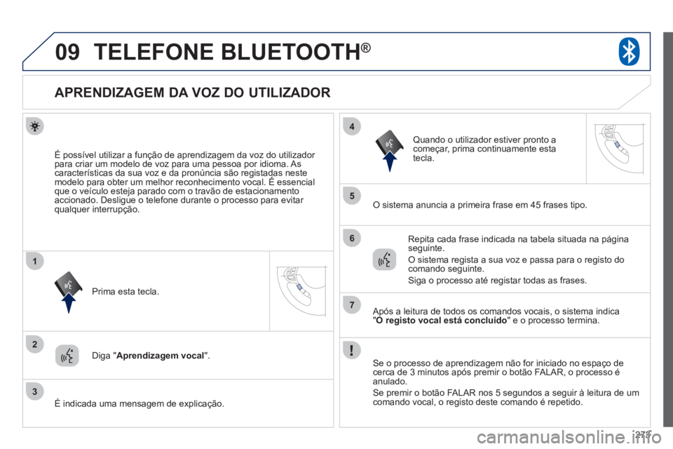PEUGEOT 4008 2012 Manual de utilização (in Portuguese) 273
09
2
3
1
4
5
6
7
TELEFONE BLUETOOTH®
APRENDIZAGEM DA VOZ DO UTILIZADOR
É possível utilizar a função de aprendizagem da voz do utilizador
para criar um modelo d PEUGEOT 4008 2012 Manual de utilização (in Portuguese) 273
09
2
3
1
4
5
6
7
TELEFONE BLUETOOTH®
APRENDIZAGEM DA VOZ DO UTILIZADOR
É possível utilizar a função de aprendizagem da voz do utilizador
para criar um modelo d