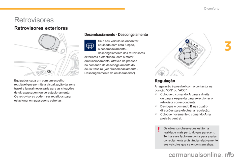 PEUGEOT 4008 2012  Manual de utilização (in Portuguese) 85
3
O conforto
   
 
 
 
 
Retrovisores 
 A regulação é possível com o contactor na
posição "ON" ou "ACC". �)    Coloque o comando A 
 para a direita 
ou para a esquerda para seleccionar o
retr