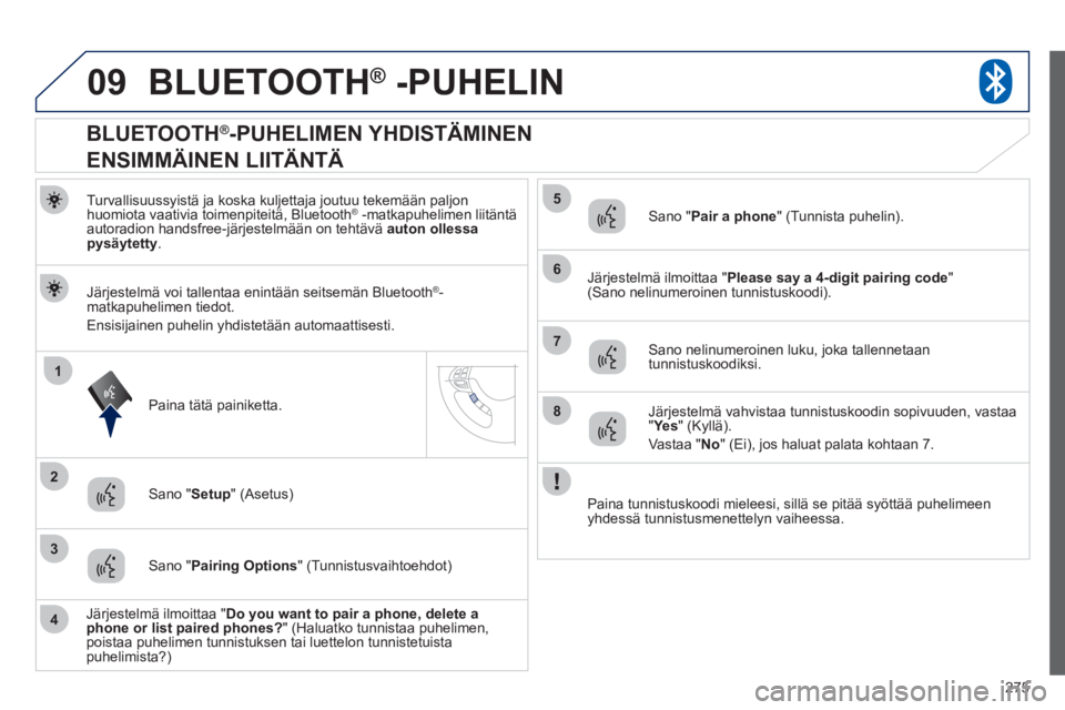 PEUGEOT 4008 2012 Omistajan Käsikirja (in Finnish) 275
09
1
3
6
8
2
5
7
4
BLUETOOTH® -PUHELIN®
Turvallisuussyistä ja koska kuljettaja joutuu tekemään paljon
huomiota vaativia toimenpiteitä, Bluetooth® -matkapuhelimen liitäntä ®
autoradi PEUGEOT 4008 2012 Omistajan Käsikirja (in Finnish) 275
09
1
3
6
8
2
5
7
4
BLUETOOTH® -PUHELIN®
Turvallisuussyistä ja koska kuljettaja joutuu tekemään paljon
huomiota vaativia toimenpiteitä, Bluetooth® -matkapuhelimen liitäntä ®
autoradi