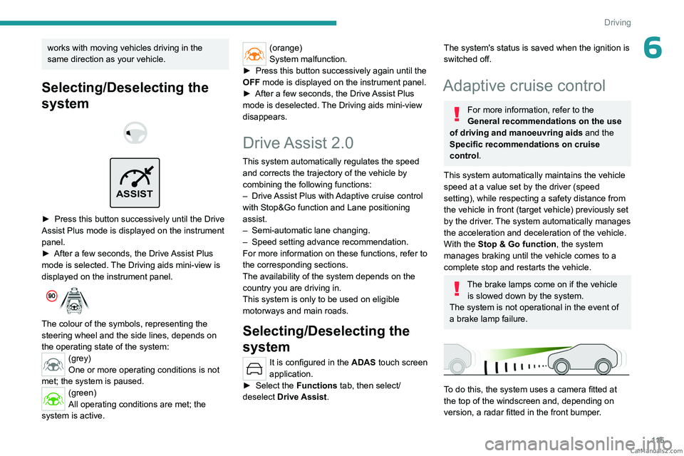 PEUGEOT 408 2023  Owners Manual 11 5
Driving
6works with moving vehicles driving in the 
same direction as your vehicle.
Selecting/Deselecting the 
system
 
 
 
ASSIST
 
► Press this button successively until the Drive 
Assist Plu