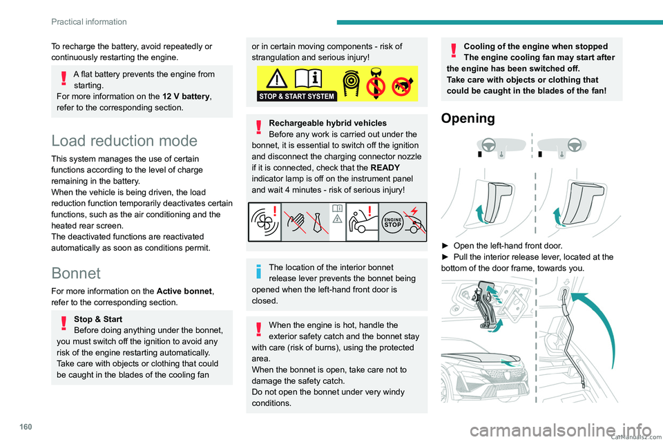 PEUGEOT 408 2023  Owners Manual 160
Practical information
To recharge the battery, avoid repeatedly or 
continuously restarting the engine.
A flat battery prevents the engine from starting.
For more information on the  12
  V batter
