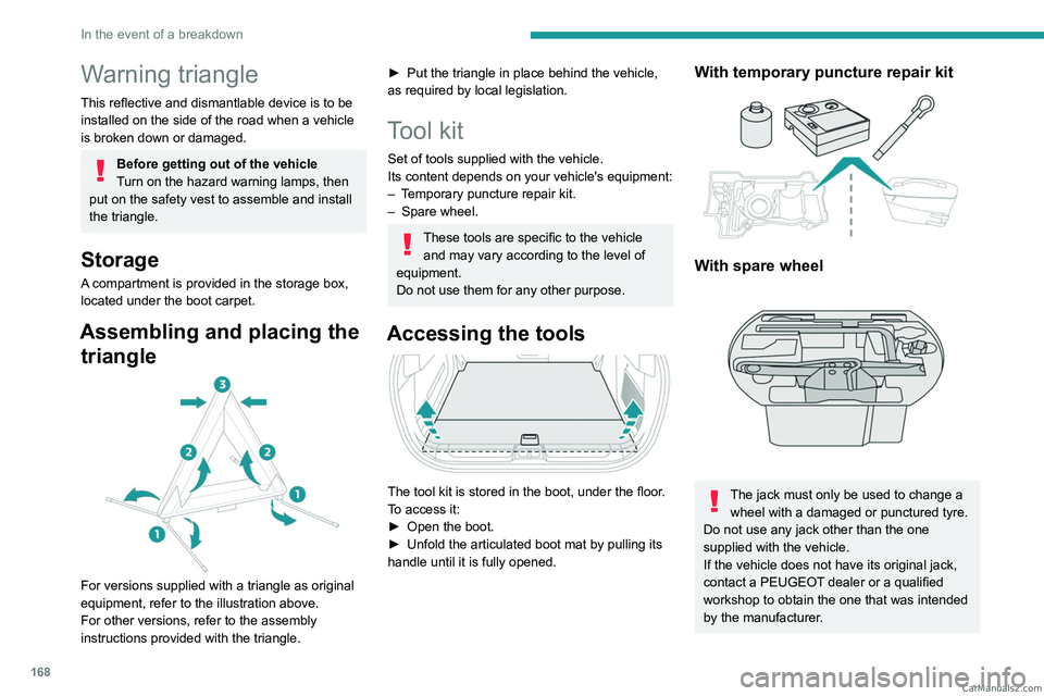PEUGEOT 408 2023  Owners Manual 168
In the event of a breakdown
Warning triangle
This reflective and dismantlable device is to be 
installed on the side of the road when a vehicle 
is broken down or damaged.
Before getting out of th