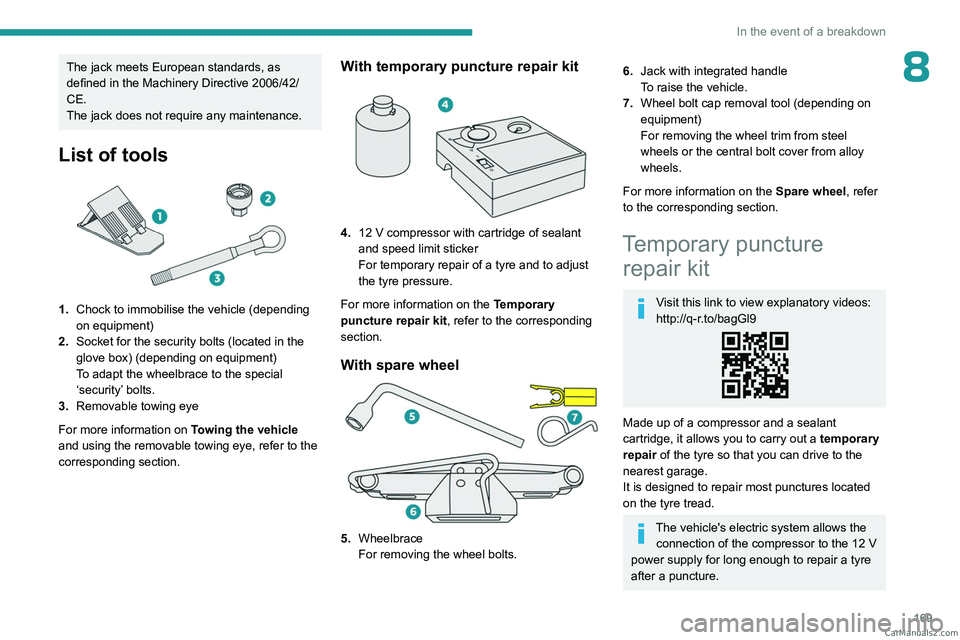 PEUGEOT 408 2023  Owners Manual 169
In the event of a breakdown
8The jack meets European standards, as 
defined in the Machinery Directive 2006/42/
CE.
The jack does not require any maintenance.
List of tools 
 
1.Chock to immobilis