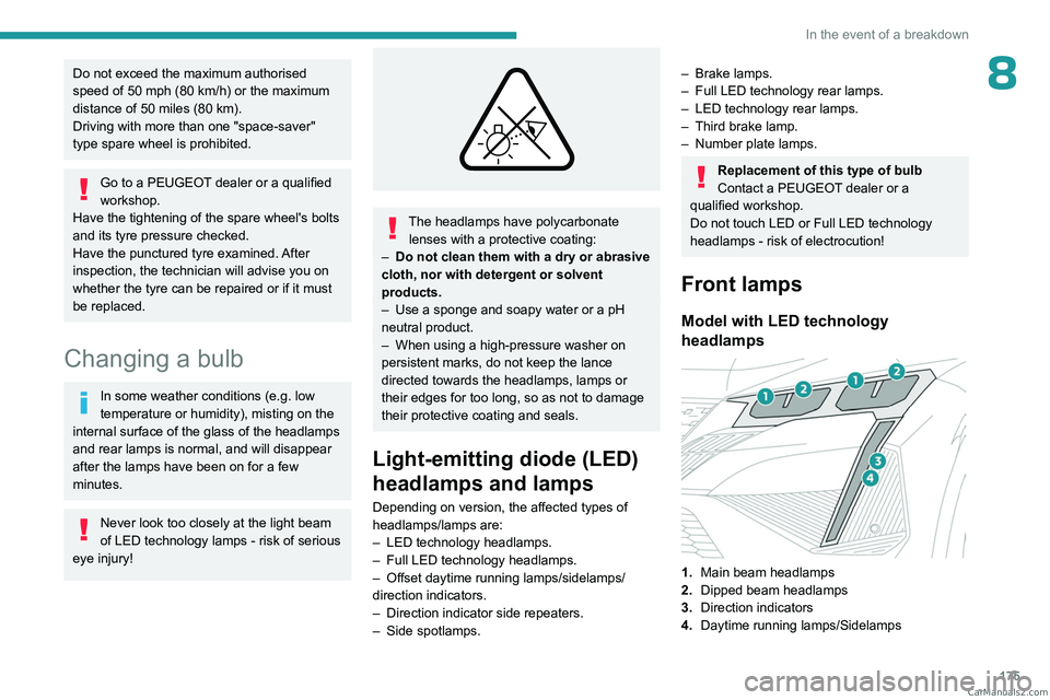 PEUGEOT 408 2023  Owners Manual 175
In the event of a breakdown
8Do not exceed the maximum authorised 
speed of 50 mph (80  km/h) or the maximum 
distance of 50 miles (80 km).
Driving with more than one "space-saver" 
type s