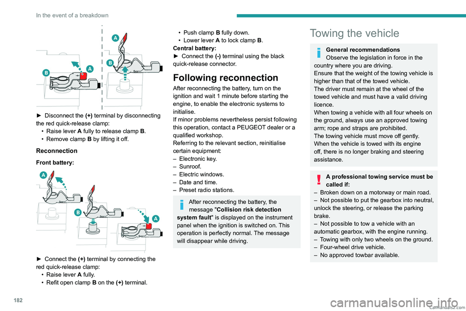 PEUGEOT 408 2023  Owners Manual 182
In the event of a breakdown
 
► Disconnect the (+)  terminal by disconnecting 
the red quick-release clamp: •
 
Raise lever
  
A
  fully to release clamp  
B
 .
•
 
Remove clamp
  
B
  by li