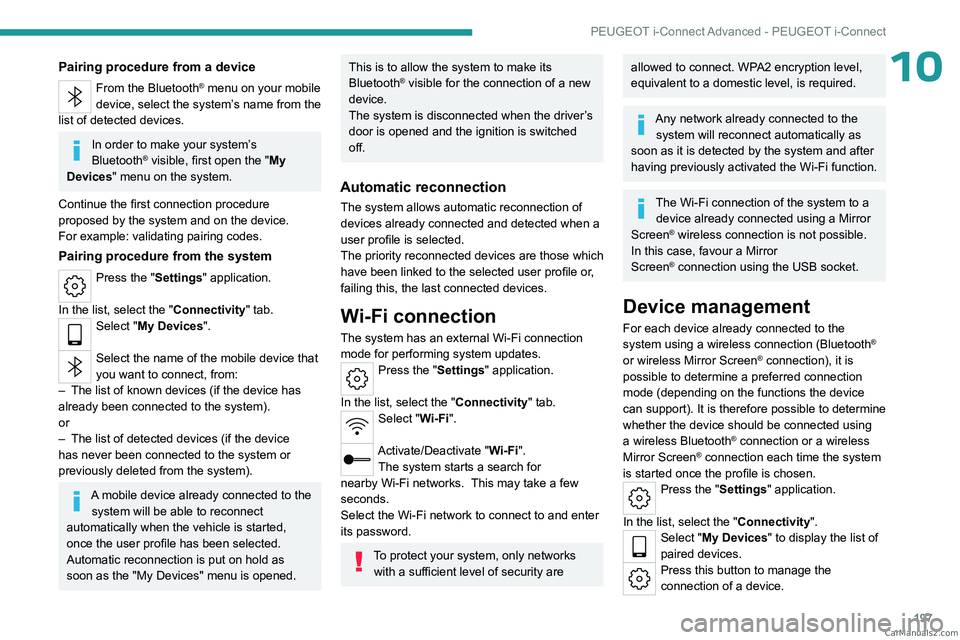 PEUGEOT 408 2023  Owners Manual 197
PEUGEOT i-Connect Advanced - PEUGEOT i-Connect
10Pairing procedure from a device
From the Bluetooth® menu on your mobile 
device, select the system’s name from the 
list of detected devices.
In