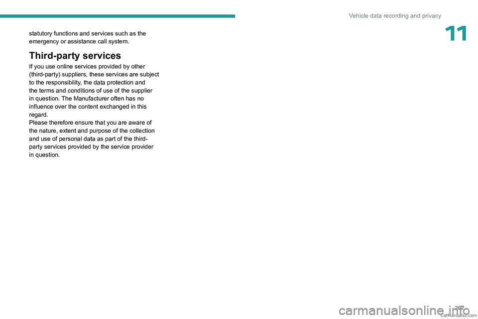 PEUGEOT 408 2023  Owners Manual 207
Vehicle data recording and privacy
11statutory functions and services such as the 
emergency or assistance call system. 
Third-party services
If you use online services provided by other 
(third-p