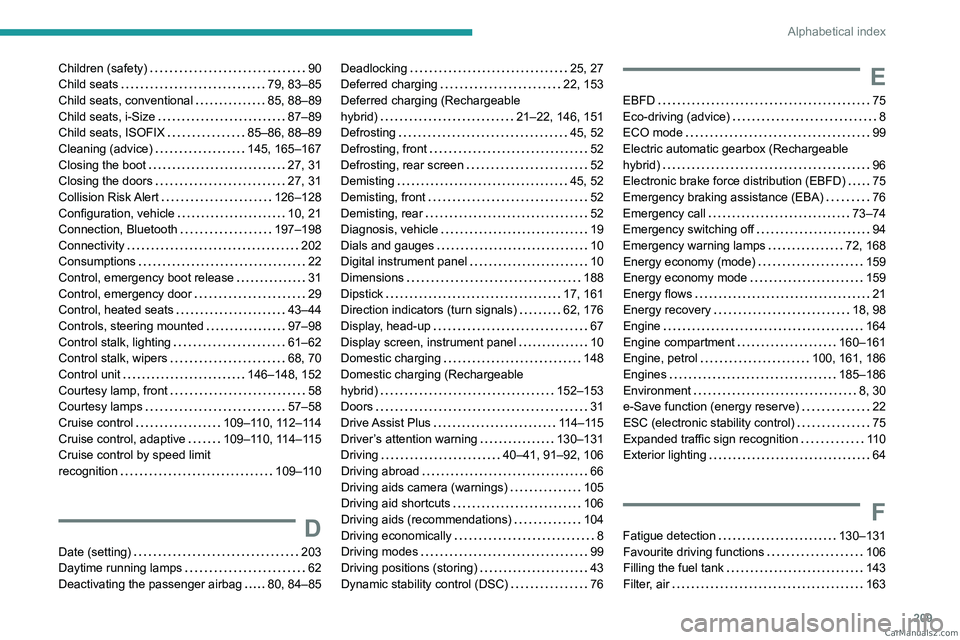 PEUGEOT 408 2023  Owners Manual 209
Alphabetical index
Children (safety)     90
Child seats     
79, 83–85
Child seats, conventional
    
85, 88–89
Child seats, i-Size
    
87–89
Child seats, ISOFIX
   
85–86, 88–89
Cleani