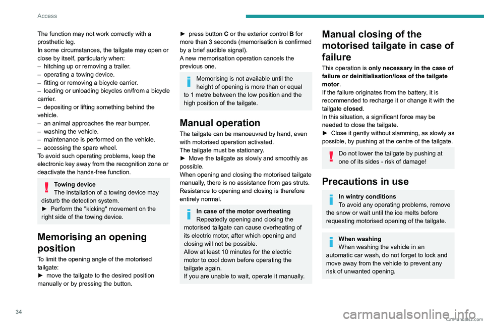 PEUGEOT 408 2023  Owners Manual 34
Access
The function may not work correctly with a 
prosthetic leg.
In some circumstances, the tailgate may open or 
close by itself, particularly when:
– 
hitching up or removing a trailer
 .
–