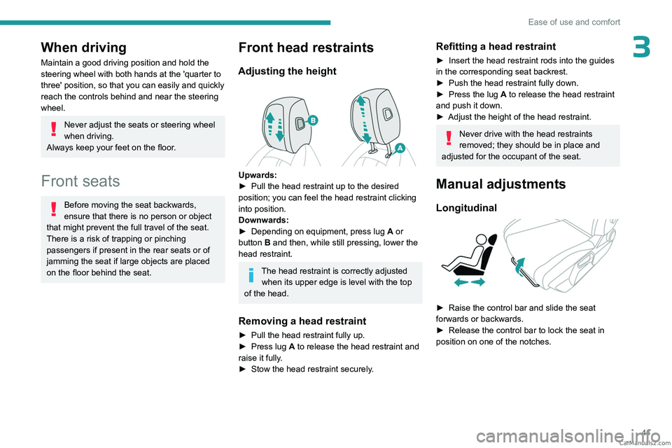 PEUGEOT 408 2023  Owners Manual 41
Ease of use and comfort
3When driving
Maintain a good driving position and hold the 
steering wheel with both hands at the 'quarter to 
three' position, so that you can easily and quickly 
