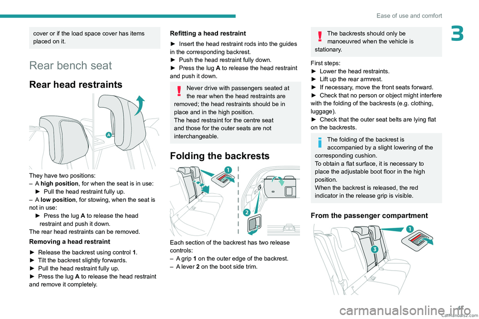 PEUGEOT 408 2023  Owners Manual 47
Ease of use and comfort
3cover or if the load space cover has items 
placed on it.
Rear bench seat
Rear head restraints 
 
They have two positions:
– A high position , for when the seat is in use