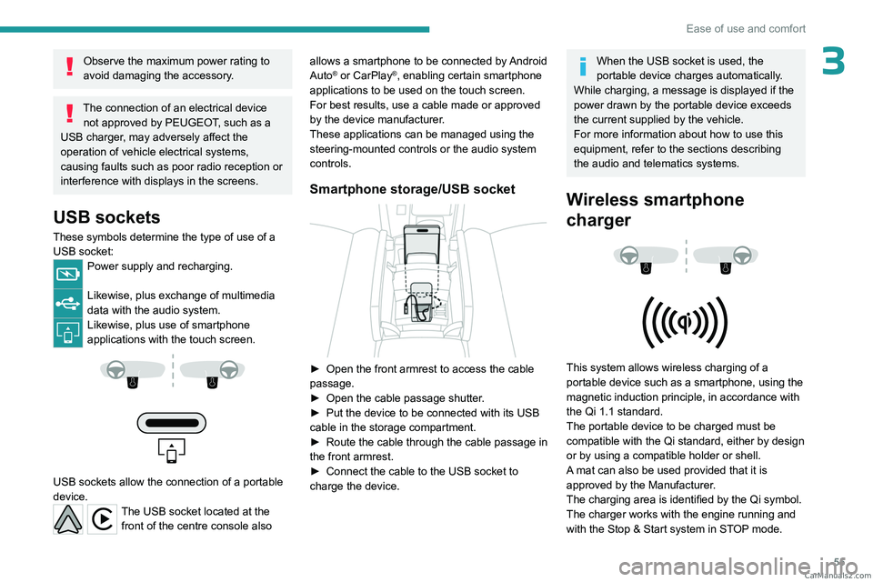 PEUGEOT 408 2023  Owners Manual 55
Ease of use and comfort
3Observe the maximum power rating to 
avoid damaging the accessory.
The connection of an electrical device not approved by PEUGEOT, such as a 
USB charger, may adversely aff