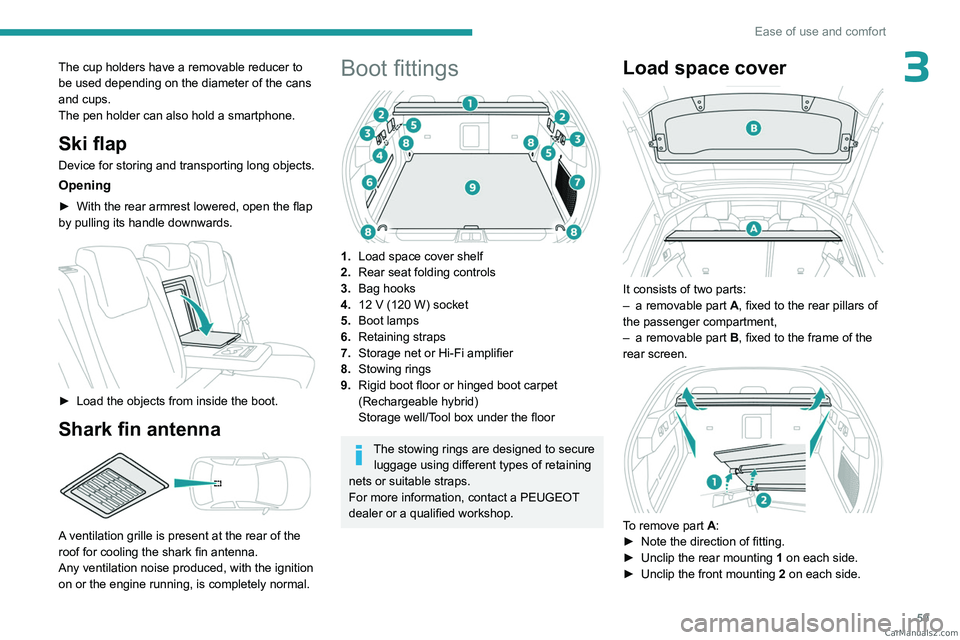 PEUGEOT 408 2023  Owners Manual 59
Ease of use and comfort
3The cup holders have a removable reducer to 
be used depending on the diameter of the cans 
and cups.
The pen holder can also hold a smartphone.
Ski flap
Device for storing