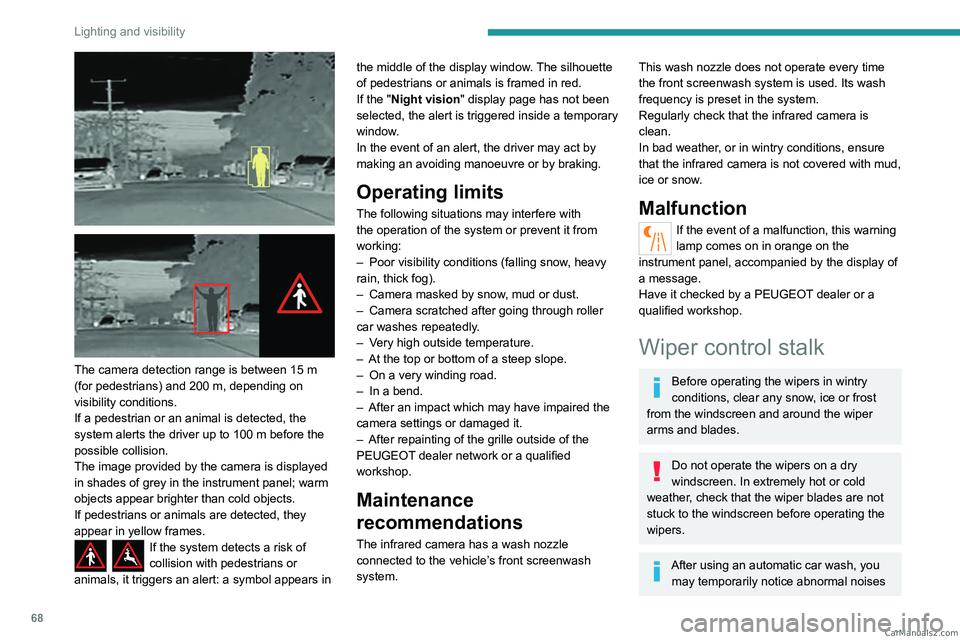PEUGEOT 408 2023  Owners Manual 68
Lighting and visibility
 
 
 
The camera detection range is between 15 m 
(for pedestrians) and 200   m, depending on 
visibility conditions.
If a pedestrian or an animal is detected, the 
system a
