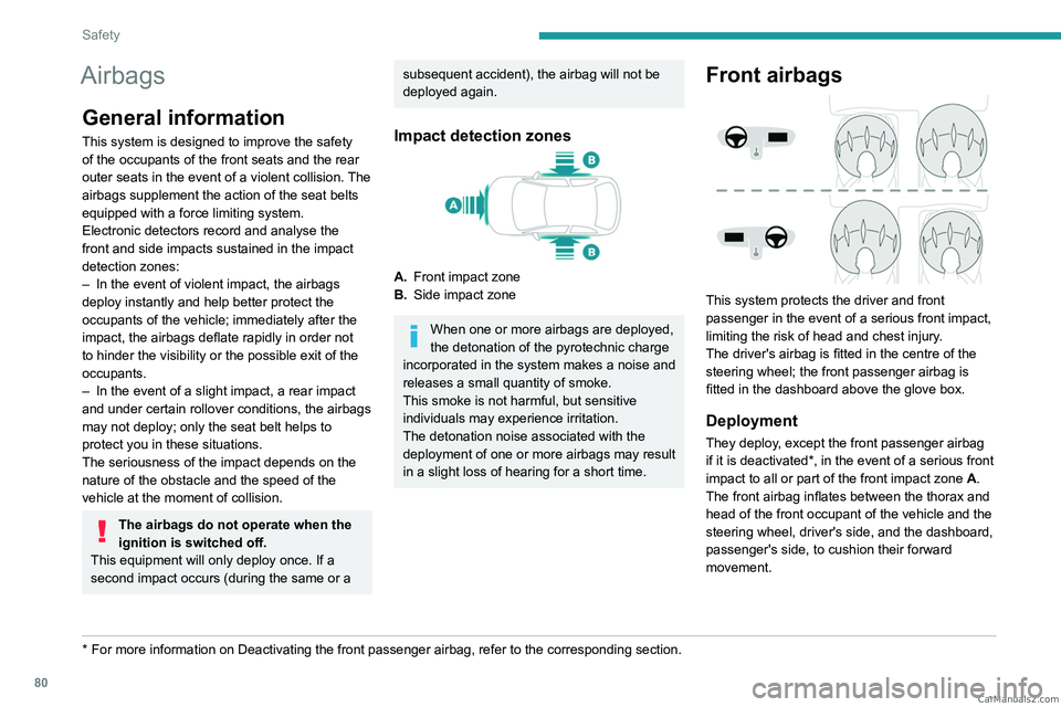 PEUGEOT 408 2023  Owners Manual 80
Safety
Airbags
General information
This system is designed to improve the safety 
of the occupants of the front seats and the rear 
outer seats in the event of a violent collision. The 
airbags sup