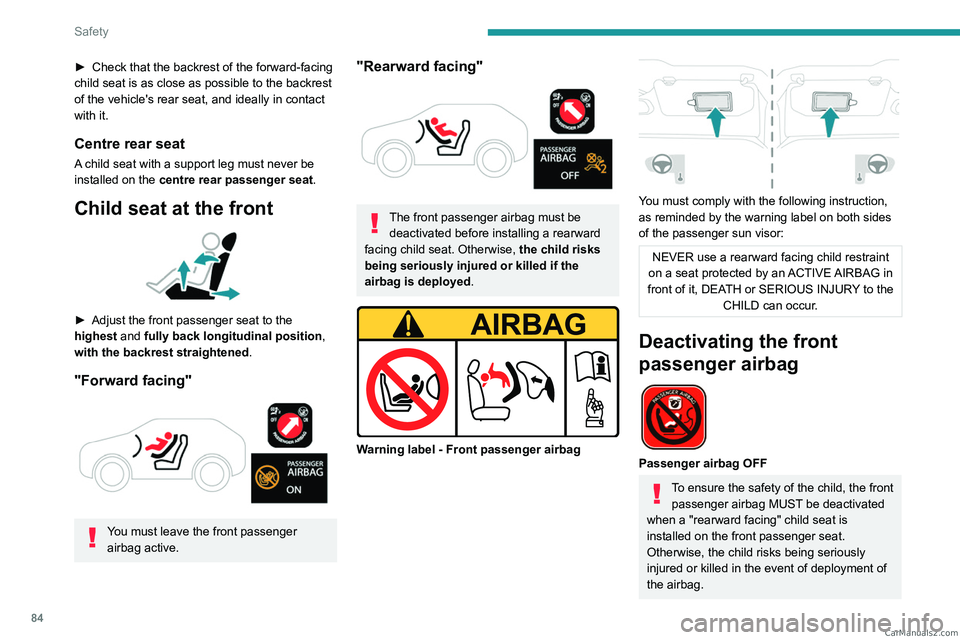 PEUGEOT 408 2023  Owners Manual 84
Safety
► Check that the backrest of the forward-facing 
child seat is as close as possible to the backrest 
of the vehicle's rear seat, and ideally in contact 
with it.
Centre rear seat
A chi