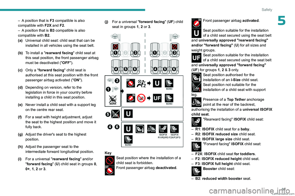 PEUGEOT 408 2023  Owners Manual 89
Safety
5– A position that is F3 compatible is also 
compatible with F2X and F2.
–
 
A
  position that is B3 compatible is also 
compatible with  B2.
(a) Universal child seat: child seat that ca