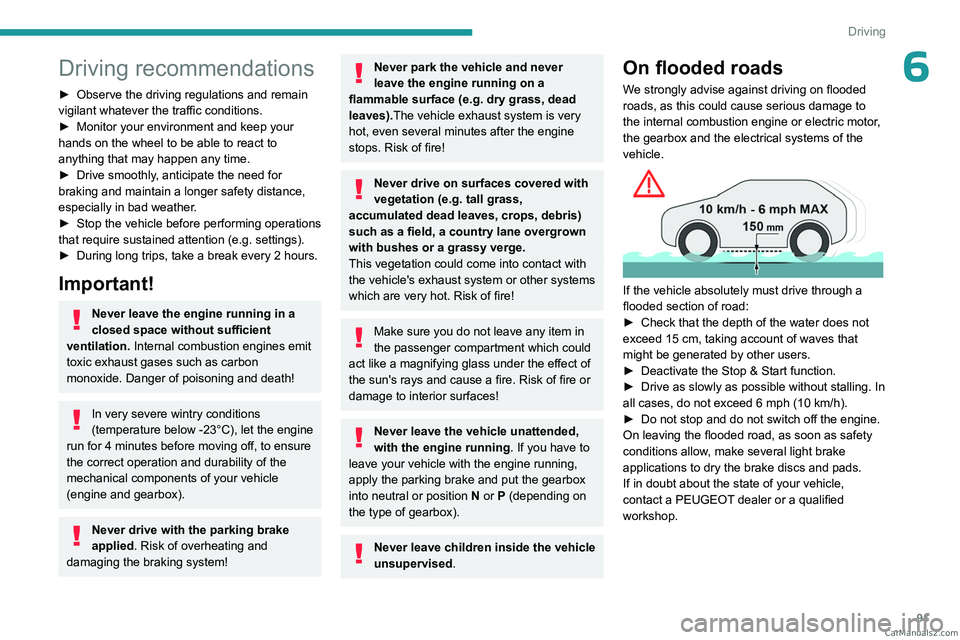 PEUGEOT 408 2023  Owners Manual 91
Driving
6Driving recommendations
► Observe the driving regulations and remain 
vigilant whatever the traffic conditions.
►
 
Monitor your environment and keep your 
hands on the wheel to be abl
