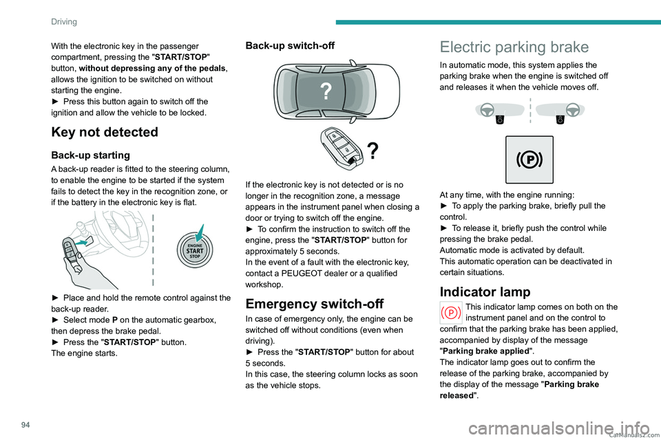 PEUGEOT 408 2023  Owners Manual 94
Driving
With the electronic key in the passenger 
compartment, pressing the "START/STOP" 
button, without depressing any of the pedals , 
allows the ignition to be switched on without 
star