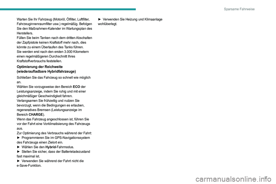 PEUGEOT 408 2023  Betriebsanleitungen (in German) 9
Sparsame Fahrweise
Warten Sie Ihr Fahrzeug (Motoröl, Ölfilter, Luftfilter, 
Fahrzeuginnenraumfilter usw.) regelmäßig. Befolgen 
Sie den Maßnahmen-Kalender im Wartungsplan des 
Herstellers.
Fül