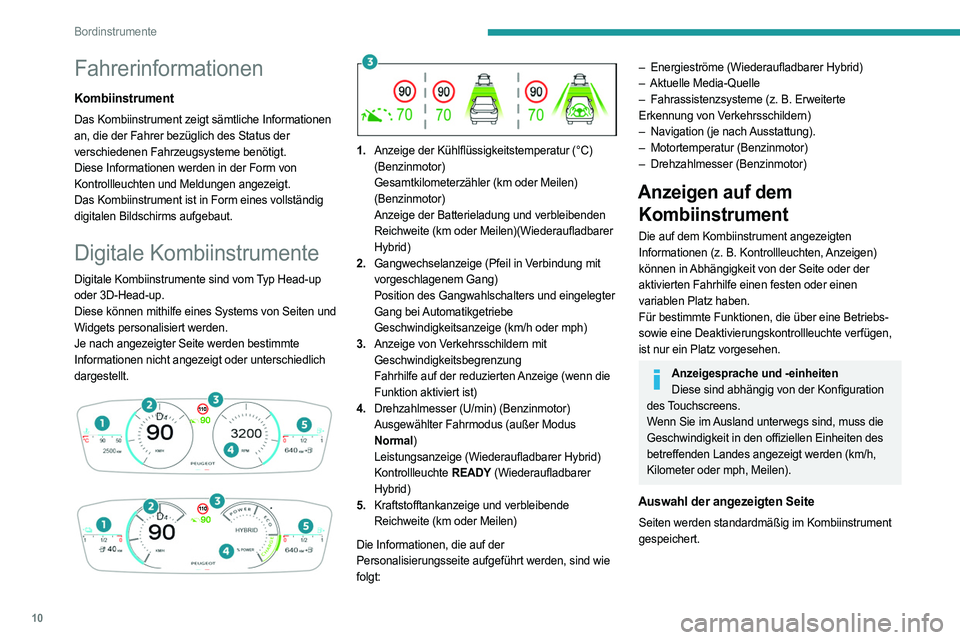 PEUGEOT 408 2023  Betriebsanleitungen (in German) 10
Bordinstrumente
Fahrerinformationen
Kombiinstrument
Das Kombiinstrument zeigt sämtliche Informationen 
an, die der Fahrer bezüglich des Status der 
verschiedenen Fahrzeugsysteme benötigt.
Diese 