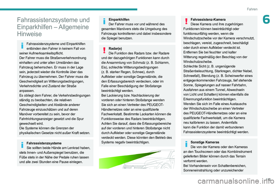 PEUGEOT 408 2023  Betriebsanleitungen (in German) 11 3
Fahren
6Fahrassistenzsysteme und 
Einparkhilfen – Allgemeine 
Hinweise
Fahrassistenzsysteme und Einparkhilfen entbinden den Fahrer in keinem Fall von 
seiner Aufmerksamkeitspflicht.
Der Fahrer 